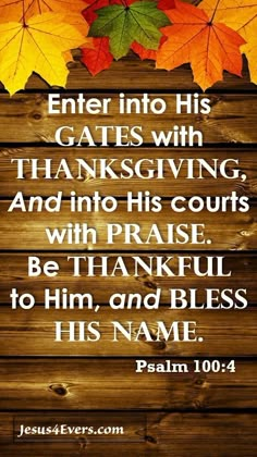 a wooden background with leaves on it and the words,'enter into his gates with thanksgiving