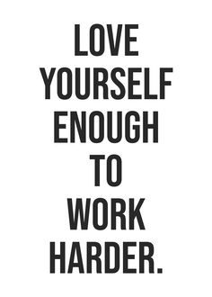 a black and white poster with the words love yourself enough to work harder