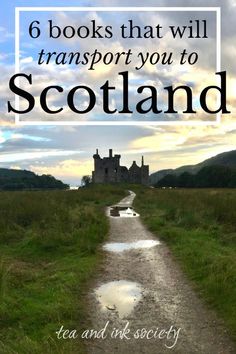 a dirt road leading to a castle with the words 6 books that will transport you to scotland