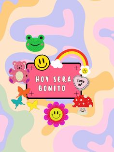 a sign that says hoy sera bonito surrounded by toys and other items on a multicolored background