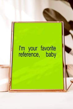 a green sign that says i'm your favorite reference, baby