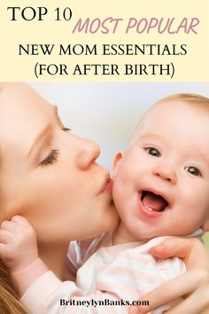 a mother kissing her baby's face with the words top 10 most popular new mom essentials for after birth