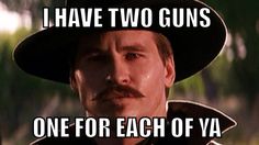 I have two guns, one for each of ya - Doc Holliday Cowboy Movies, Tombstone 1993, Doc Holiday, Im Your Huckleberry, Cowboy Quotes