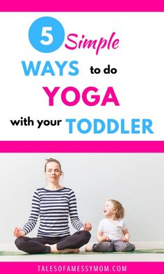 a mother and daughter doing yoga together with the text 5 simple ways to do yoga with your toddler