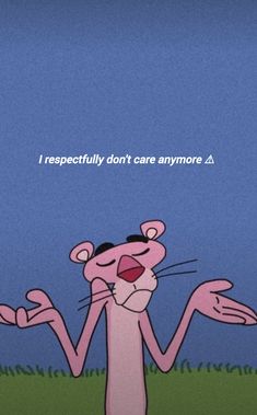 an animated pink cat with its arms out in front of the camera, saying i respectful don't care anymore