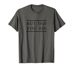 PRICES MAY VARY. This funny gym tshirt says "But Did You Die" on the front. Motivational workout tee to keep you going. Lightweight, Classic fit, Double-needle sleeve and bottom hem Workout Shirts With Sayings, Funny Gym Tshirts, Gym Tshirt, But Did You Die, Scandinavian Food, Funny Gym, Motivational Workout, Funny Sarcastic, Gym Humor