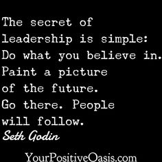 a black and white photo with a quote on it that says, the secret of leadership is simple do what you believe in paint a picture of the future go there people will follow