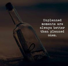 an empty bottle sitting on the ground with a quote about unplanned moments are always better than planned ones