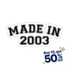 made in 2003 sticker with the words buy 10 get 50 % off on it