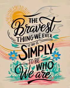 the braves thing we ever do is simply to be who we are hand lettered poster