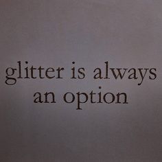 the words glitter is always an option written on a piece of white paper with black ink