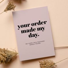 a card that reads, your order made my day we must this package make yours