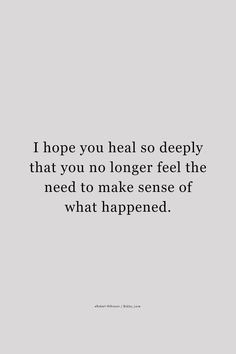 a quote that reads i hope you heal so deeply that you no longer feel the need to make sense of what happened