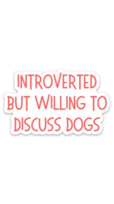 sticker that says, i'm interested but will not be able to discuss dogs