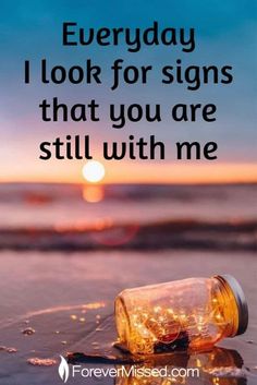 a message that says, every day i look for signs that you are still with me