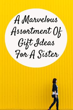 a woman walking past a yellow wall with the words marvelous assortment of gift ideas for a sister