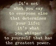 a quote that reads it's not what you say to everyone else that determines your life