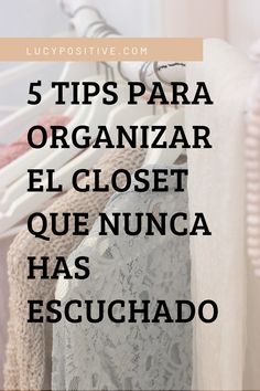 clothes hanging in a closet with the words 5 tips para organizar el closet que nunca has escuchado