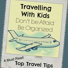 a sign that says traveling with kids don't be afraid to be organized on top travel tips