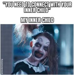 a creepy clown with the caption you need to connect with your inner child my inner child