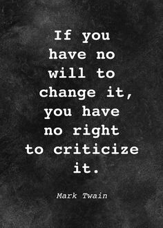 mark twain quote if you have no will to change it, you have no right to crickle it