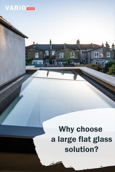 a large flat glass roof with the words why choose a large flat glass solution?