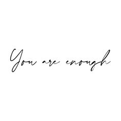 the word you are enough written in cursive writing on a white background with black ink