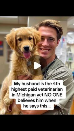 a man holding a dog in his arms with the caption'my husband is the 4th highest paid veterinaian in michigan yet no one belies him when he says he says this