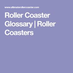 roller coaster glossary roller coasters