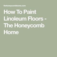 the words how to paint linoleum floors - the honeycomb home on a green background