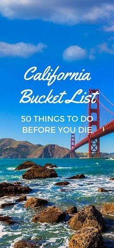 the golden gate bridge with text overlaying it that reads, california bucket list 50 things to do before you die