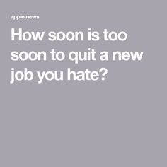 the text reads how soon is too soon to quit a new job you hate?