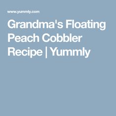 grandma's floating peach cobbler recipe for yummy summertime treats and desserts