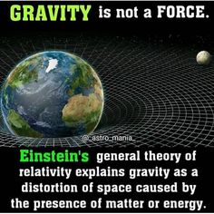 an image of the earth and its surroundings with caption that reads gravity is not a force einstein's general theory of relatity explains gravity as a distortion of space