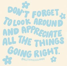 a blue and white poster with the words don't forget to look around and appreciate all the things going right