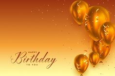 happy birthday to you with golden balloons on an orange and yellow background that says, happy birthday to you