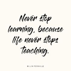 a quote that says never stop learning, because life never stops teaching in black ink