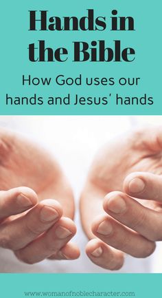 hands in the bible with text overlay that reads hands in the bible how god uses our hands and jesus'hands