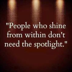 the quote people who shine from within don't need the spotlight