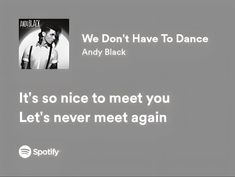 an ad for spotify with the caption we don't have to dance it's so nice to meet you let's never meet again again again