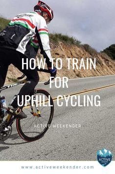 a bicyclist riding down the road with text overlay reading how to train for uphill cycling