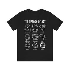 🎨About This History Of Art Tshirt🎨 This stylized history of art tshirt features 9 artists for different time periods and art movements including Renaissance, Baroque Style, Dutch Golden Age, Fauvism, Post-Impressionism, Expressionism, Surrealism, Cubism, Modernism and Pop Art Movement. This would make the perfect gift for art students, teachers and people who just love art! 👕Fabric👕 This classic unisex jersey short sleeve tee fits like a well-loved favorite. Soft cotton and quality print make users fall in love with it over and over again. These t-shirts have-ribbed knit collars to bolster shaping. The shoulders have taping for better fit over time. Dual side seams hold the garment's shape for longer. * All solid colors contain 100% Airlume combed and ringspun cotton. Heather colors co Artistic Graphic Print Top As Gift, Artistic Graphic Print Tops As Gift, Artistic Graphic Print Top As A Gift, Artistic Screen Print Shirt For Artistic Expression, Artistic Graphic T-shirt, Artistic Tops With Custom Artwork, Artistic Custom Cotton Artwork, Custom Artwork On Cotton For Art Collection, Artistic Cotton Custom Artwork