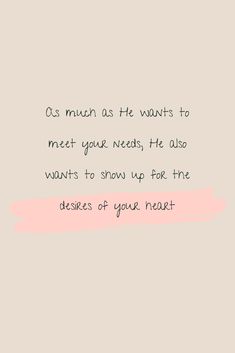 a pink and black quote with the words as much as he wants to meet you needs, he also wants to show up for the devices of your heart