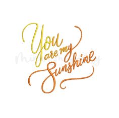 you are my sunshine machine embroidery design with orange and yellow lettering on white background,