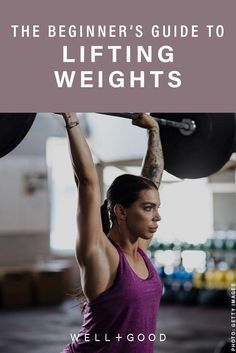 the beginner's guide to lifting weights by well - good magazine, featuring an image of a woman holding a barbell