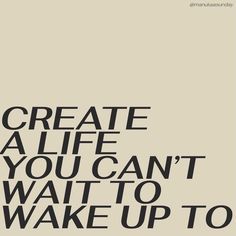 a poster with the words create a life you can't wait to wake up to