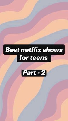 the text best netflix shows for teens part 2 on a colorful background with wavy lines