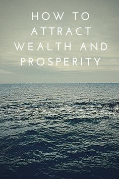 an ocean with the words how to attract wealth and prosperity in white lettering on it