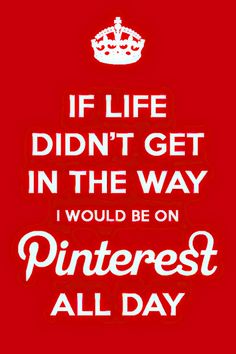 a red poster with white lettering that says if life didn't get in the way i would be on pinterest all day