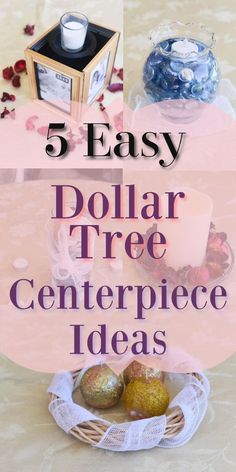 dollar tree centerpieces with text overlay that reads 5 easy dollar tree centerpiece ideas